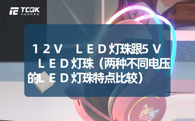 12V LED灯珠跟5V LED灯珠（两种不同电压的LED灯珠特点比较）